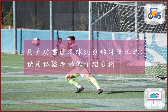 用户对雷速足球比分的评价汇总：使用体验与功能介绍分析