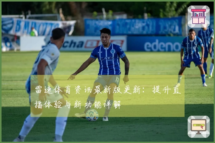 雷速体育资讯最新版更新：提升直播体验与新功能详解
