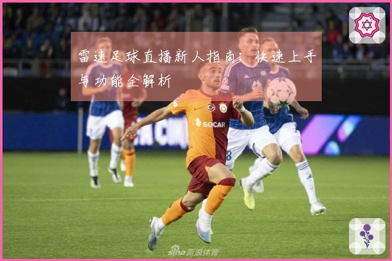 雷速足球直播新人指南：快速上手与功能全解析