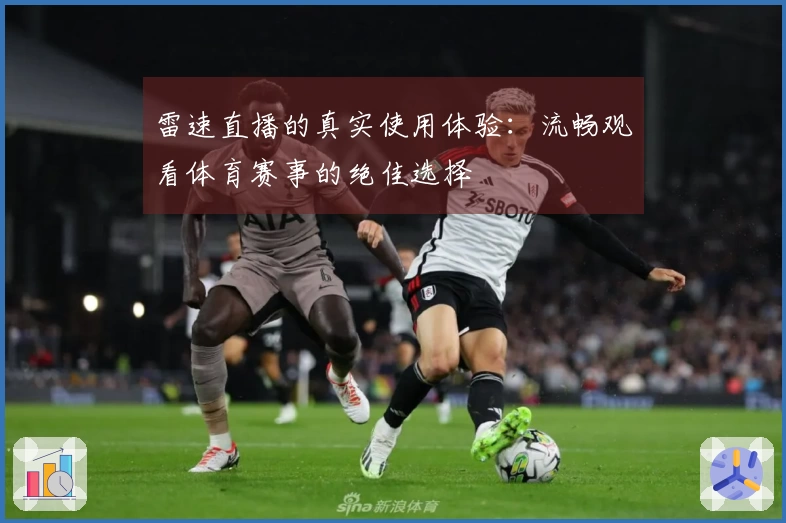 雷速直播的真实使用体验：流畅观看体育赛事的绝佳选择