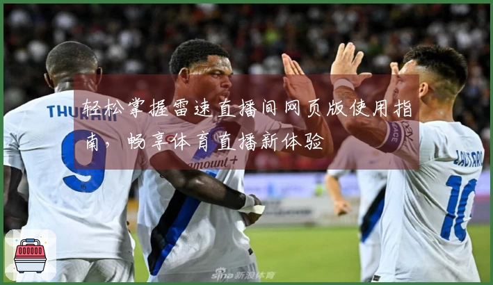 轻松掌握雷速直播间网页版使用指南，畅享体育直播新体验